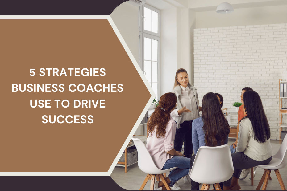 5 Strategies Business Coaches Use to Drive Success