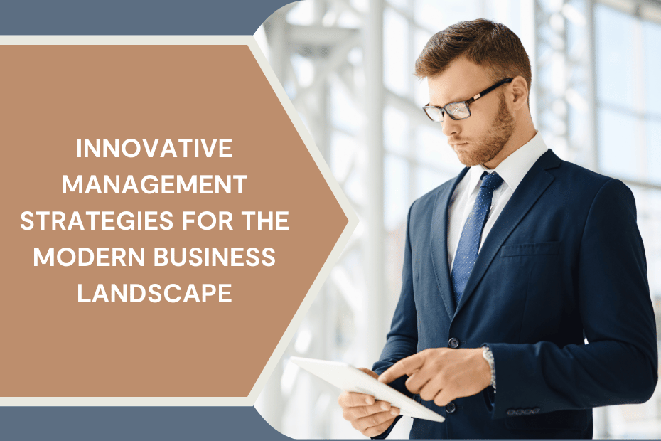 Innovative Management Strategies for the Modern Business Landscape