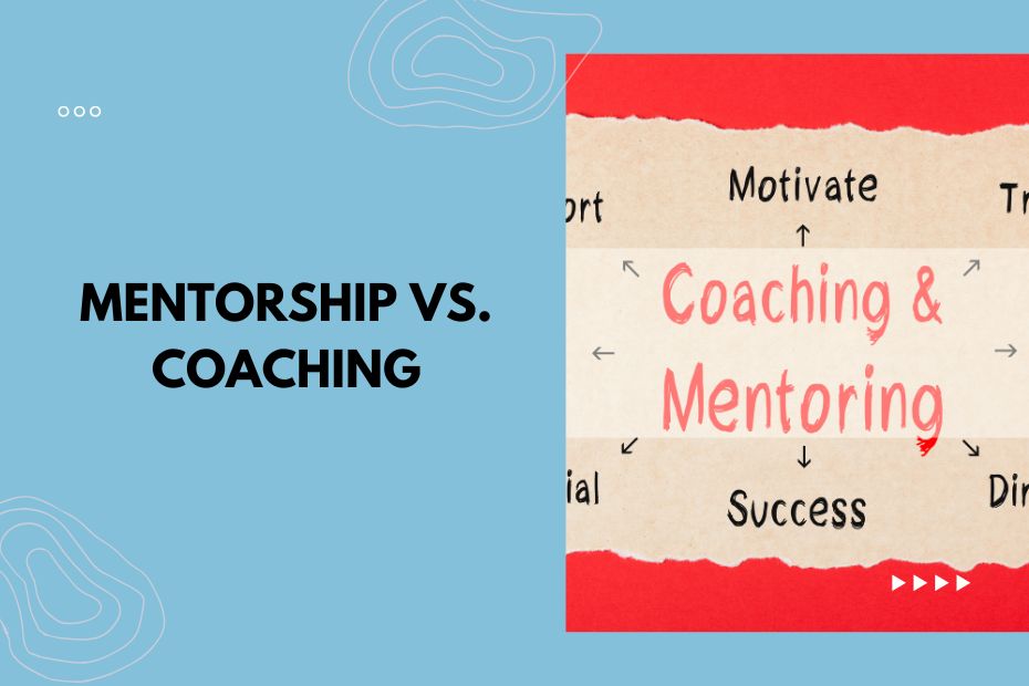 Mentorship vs. Coaching: Understanding the Distinctions and Benefits